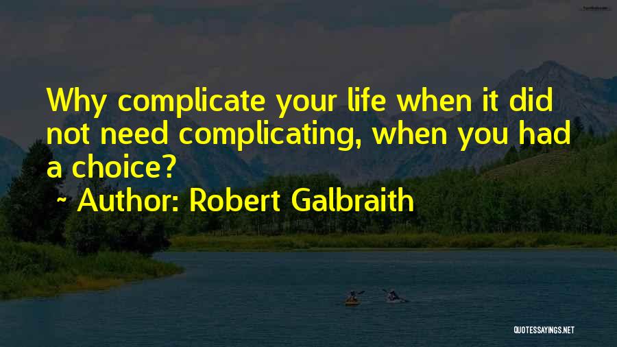 Robert Galbraith Quotes: Why Complicate Your Life When It Did Not Need Complicating, When You Had A Choice?