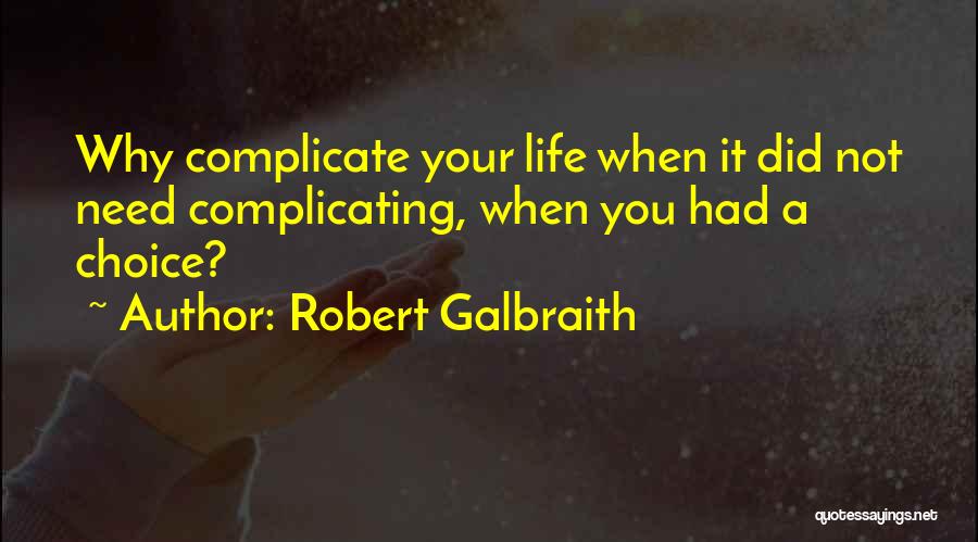 Robert Galbraith Quotes: Why Complicate Your Life When It Did Not Need Complicating, When You Had A Choice?