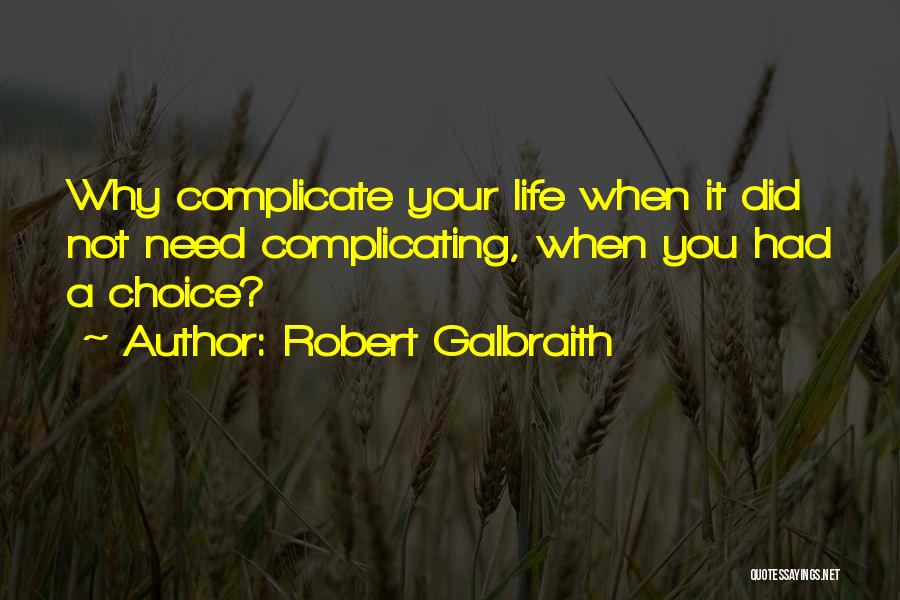 Robert Galbraith Quotes: Why Complicate Your Life When It Did Not Need Complicating, When You Had A Choice?