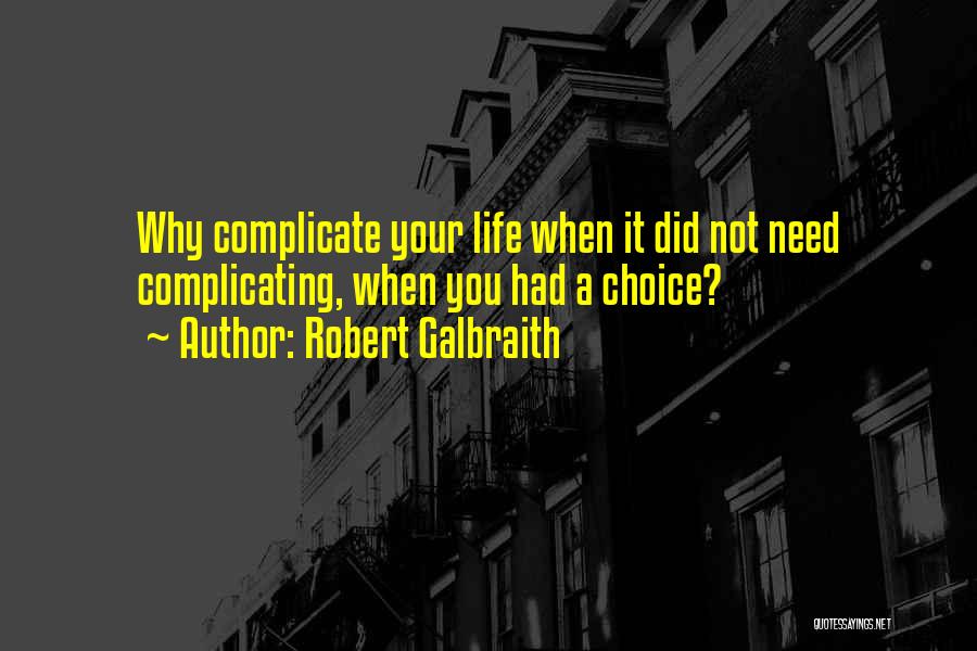 Robert Galbraith Quotes: Why Complicate Your Life When It Did Not Need Complicating, When You Had A Choice?