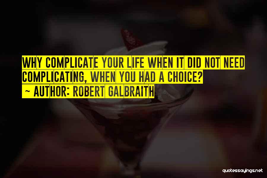 Robert Galbraith Quotes: Why Complicate Your Life When It Did Not Need Complicating, When You Had A Choice?