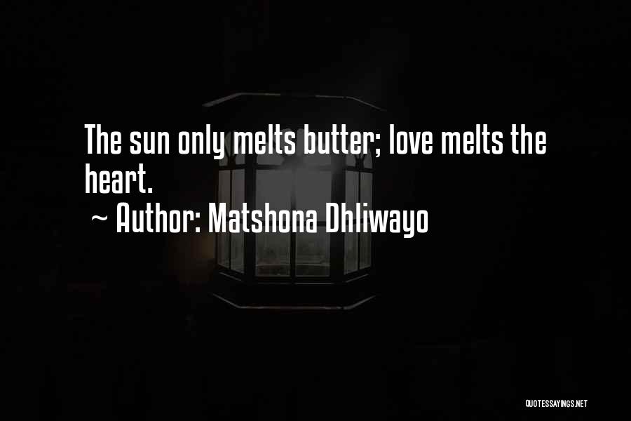 Matshona Dhliwayo Quotes: The Sun Only Melts Butter; Love Melts The Heart.