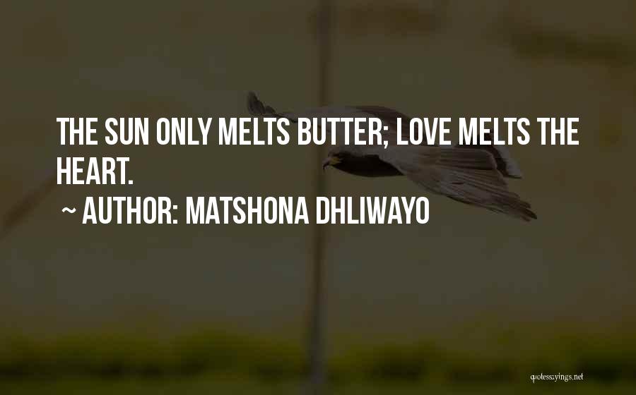 Matshona Dhliwayo Quotes: The Sun Only Melts Butter; Love Melts The Heart.