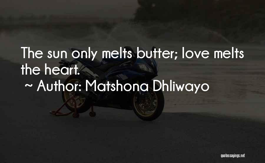 Matshona Dhliwayo Quotes: The Sun Only Melts Butter; Love Melts The Heart.