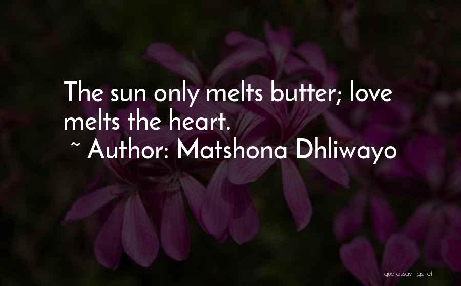 Matshona Dhliwayo Quotes: The Sun Only Melts Butter; Love Melts The Heart.