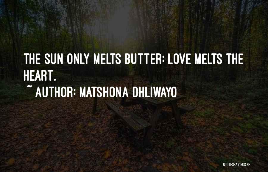 Matshona Dhliwayo Quotes: The Sun Only Melts Butter; Love Melts The Heart.