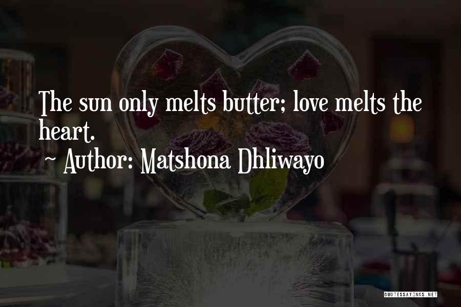 Matshona Dhliwayo Quotes: The Sun Only Melts Butter; Love Melts The Heart.