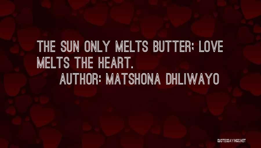 Matshona Dhliwayo Quotes: The Sun Only Melts Butter; Love Melts The Heart.