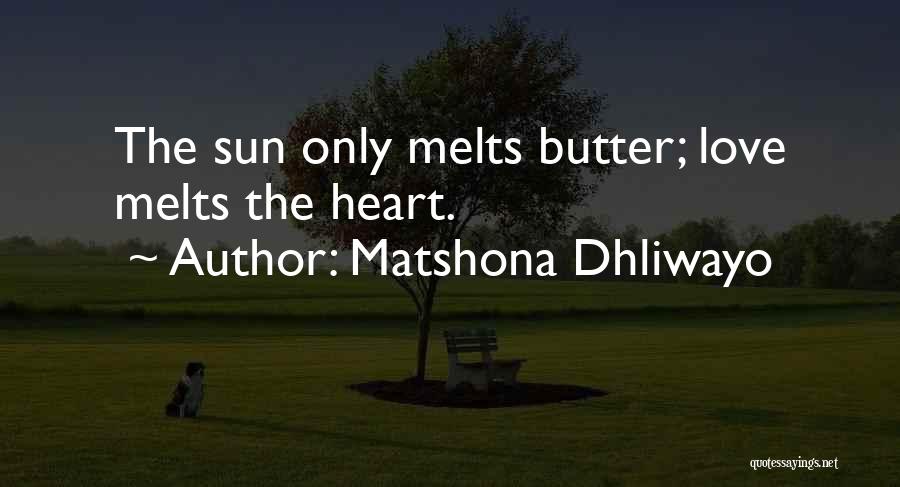 Matshona Dhliwayo Quotes: The Sun Only Melts Butter; Love Melts The Heart.