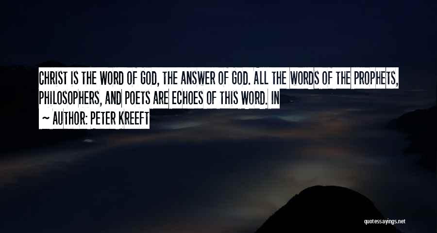 Peter Kreeft Quotes: Christ Is The Word Of God, The Answer Of God. All The Words Of The Prophets, Philosophers, And Poets Are