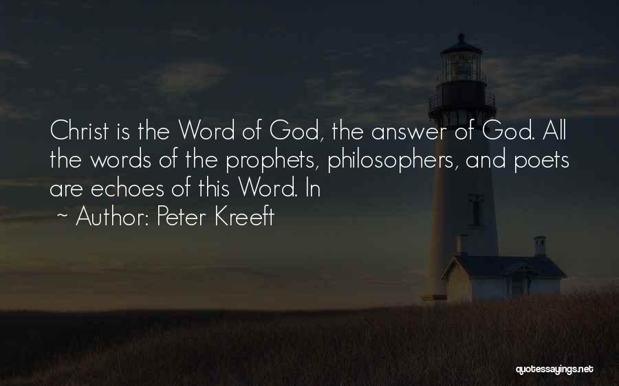 Peter Kreeft Quotes: Christ Is The Word Of God, The Answer Of God. All The Words Of The Prophets, Philosophers, And Poets Are