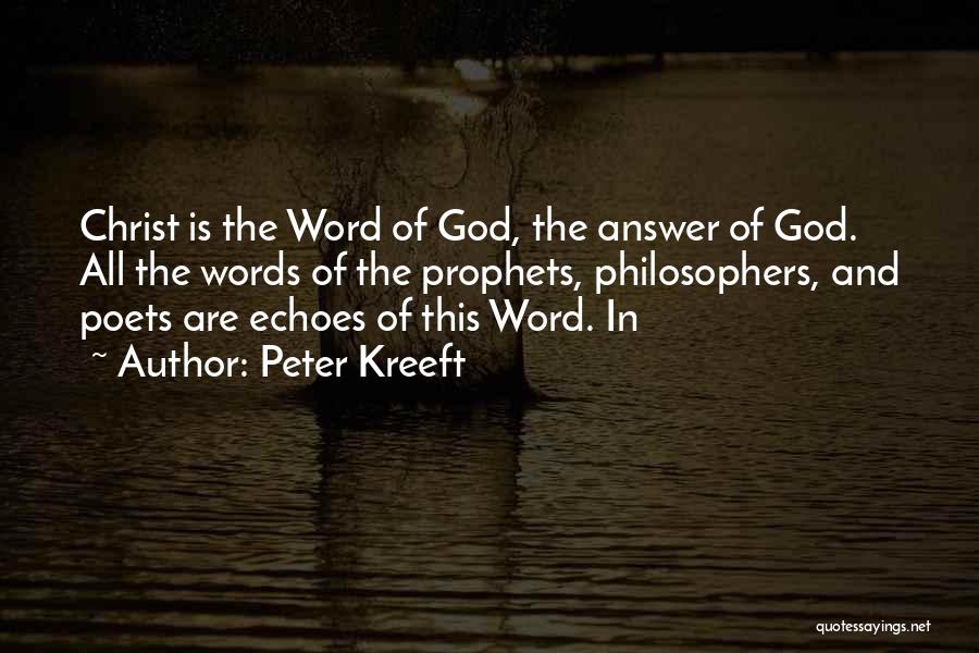 Peter Kreeft Quotes: Christ Is The Word Of God, The Answer Of God. All The Words Of The Prophets, Philosophers, And Poets Are