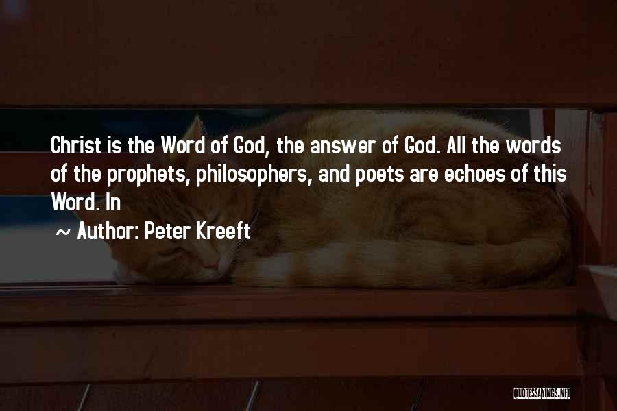 Peter Kreeft Quotes: Christ Is The Word Of God, The Answer Of God. All The Words Of The Prophets, Philosophers, And Poets Are