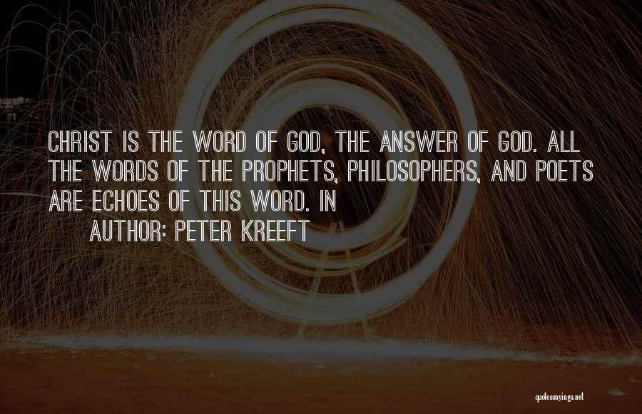 Peter Kreeft Quotes: Christ Is The Word Of God, The Answer Of God. All The Words Of The Prophets, Philosophers, And Poets Are