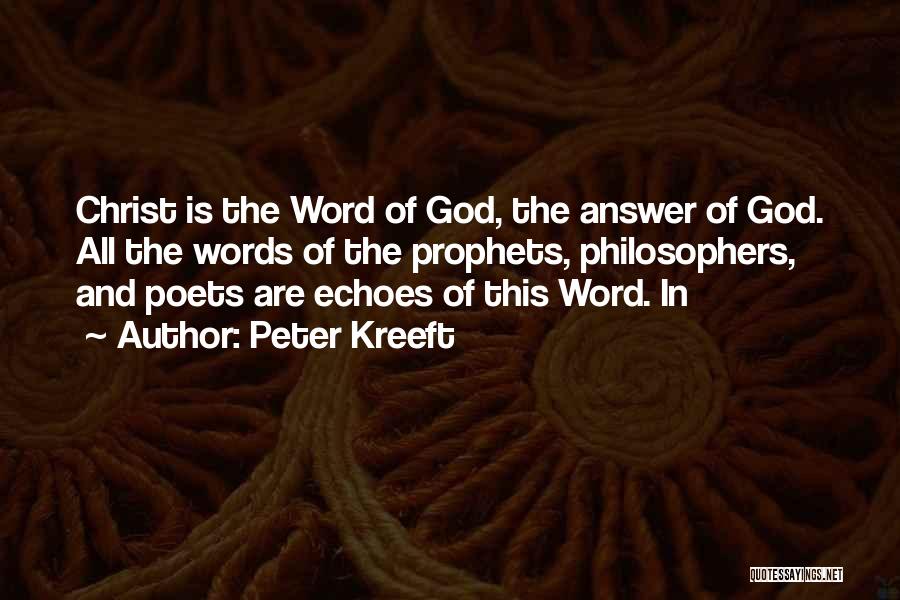 Peter Kreeft Quotes: Christ Is The Word Of God, The Answer Of God. All The Words Of The Prophets, Philosophers, And Poets Are