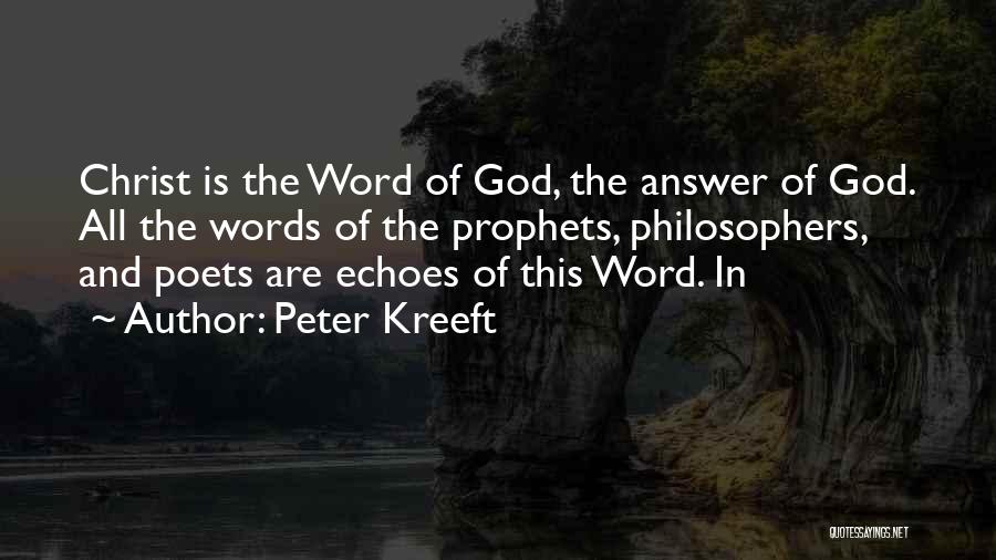 Peter Kreeft Quotes: Christ Is The Word Of God, The Answer Of God. All The Words Of The Prophets, Philosophers, And Poets Are