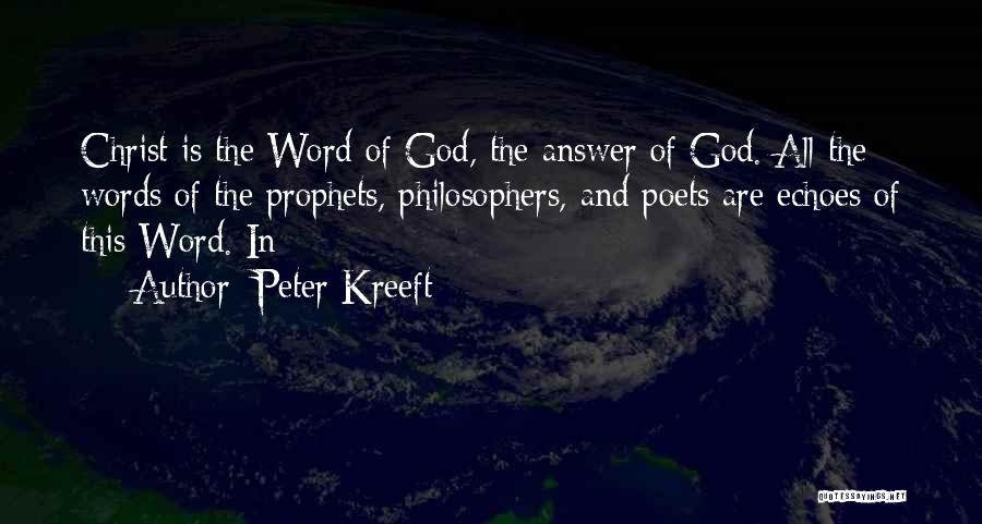 Peter Kreeft Quotes: Christ Is The Word Of God, The Answer Of God. All The Words Of The Prophets, Philosophers, And Poets Are