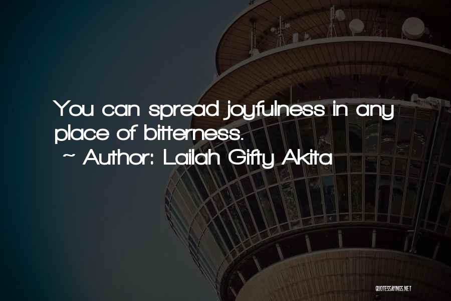 Lailah Gifty Akita Quotes: You Can Spread Joyfulness In Any Place Of Bitterness.