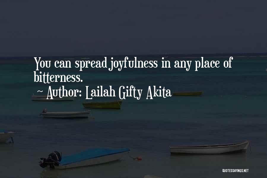 Lailah Gifty Akita Quotes: You Can Spread Joyfulness In Any Place Of Bitterness.