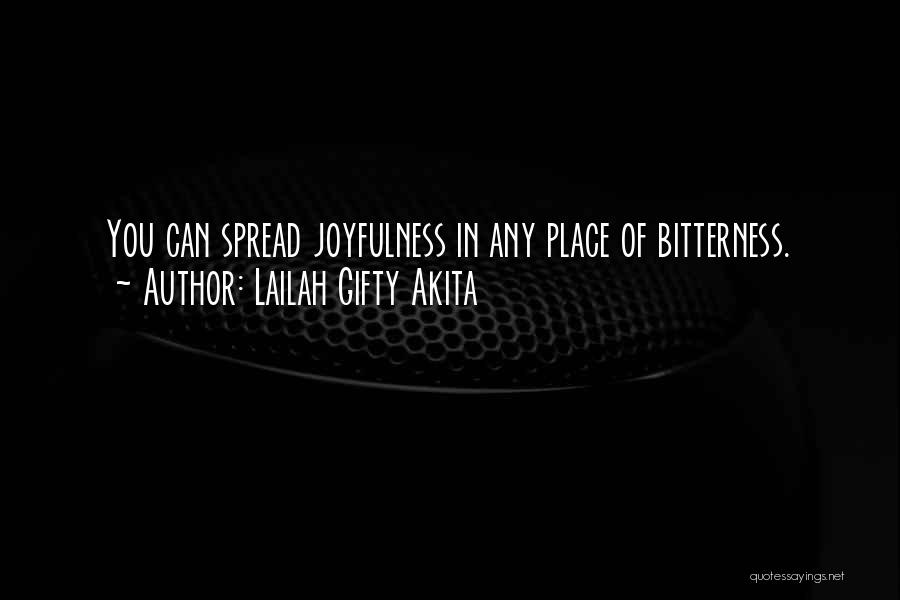 Lailah Gifty Akita Quotes: You Can Spread Joyfulness In Any Place Of Bitterness.