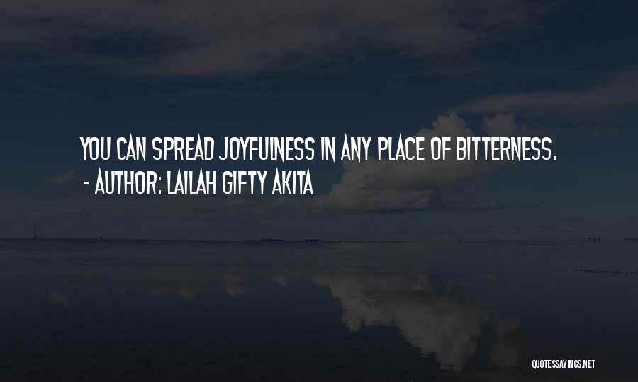 Lailah Gifty Akita Quotes: You Can Spread Joyfulness In Any Place Of Bitterness.