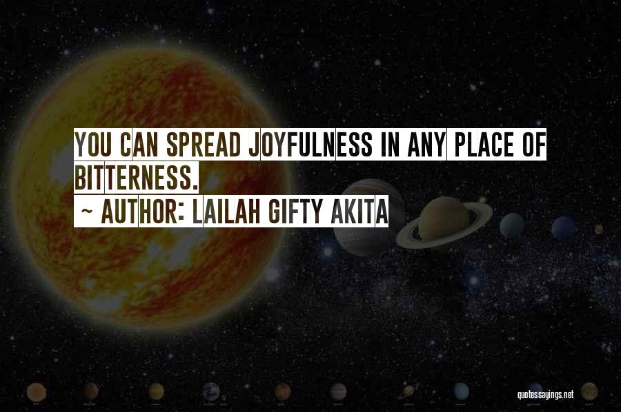 Lailah Gifty Akita Quotes: You Can Spread Joyfulness In Any Place Of Bitterness.