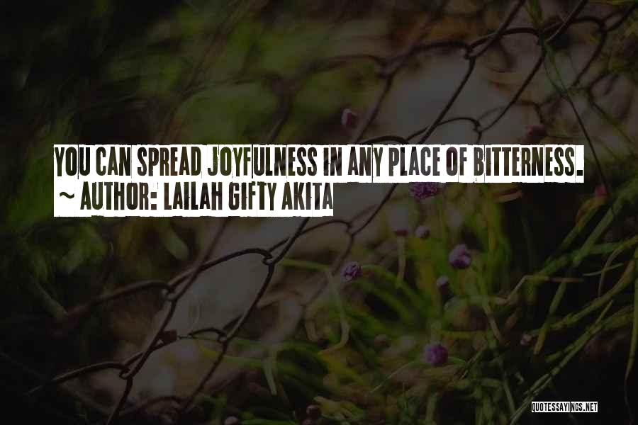 Lailah Gifty Akita Quotes: You Can Spread Joyfulness In Any Place Of Bitterness.