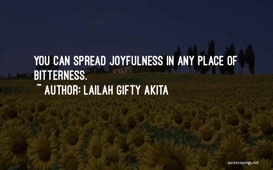 Lailah Gifty Akita Quotes: You Can Spread Joyfulness In Any Place Of Bitterness.