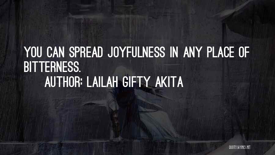 Lailah Gifty Akita Quotes: You Can Spread Joyfulness In Any Place Of Bitterness.