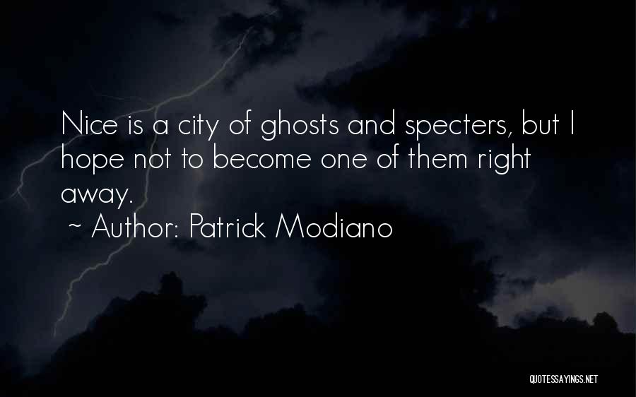 Patrick Modiano Quotes: Nice Is A City Of Ghosts And Specters, But I Hope Not To Become One Of Them Right Away.