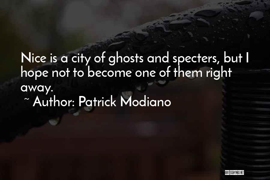 Patrick Modiano Quotes: Nice Is A City Of Ghosts And Specters, But I Hope Not To Become One Of Them Right Away.