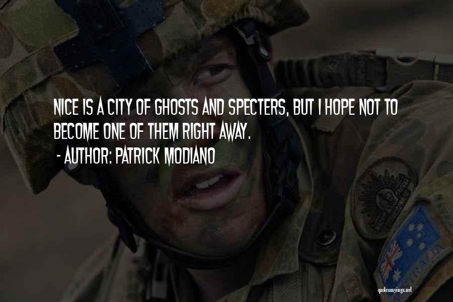 Patrick Modiano Quotes: Nice Is A City Of Ghosts And Specters, But I Hope Not To Become One Of Them Right Away.