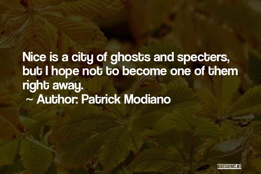 Patrick Modiano Quotes: Nice Is A City Of Ghosts And Specters, But I Hope Not To Become One Of Them Right Away.