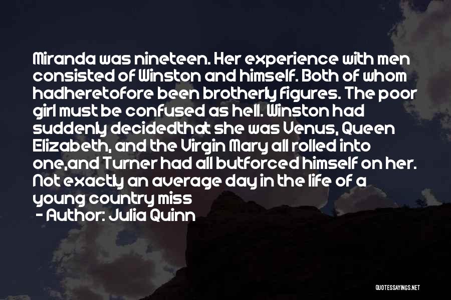 Julia Quinn Quotes: Miranda Was Nineteen. Her Experience With Men Consisted Of Winston And Himself. Both Of Whom Hadheretofore Been Brotherly Figures. The