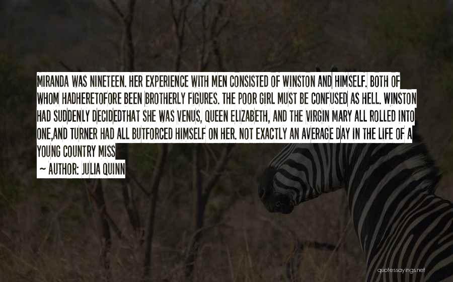 Julia Quinn Quotes: Miranda Was Nineteen. Her Experience With Men Consisted Of Winston And Himself. Both Of Whom Hadheretofore Been Brotherly Figures. The