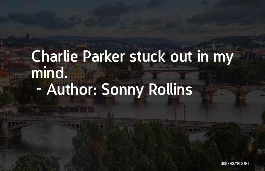 Sonny Rollins Quotes: Charlie Parker Stuck Out In My Mind.