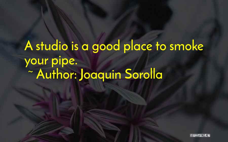 Joaquin Sorolla Quotes: A Studio Is A Good Place To Smoke Your Pipe.