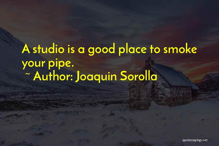 Joaquin Sorolla Quotes: A Studio Is A Good Place To Smoke Your Pipe.