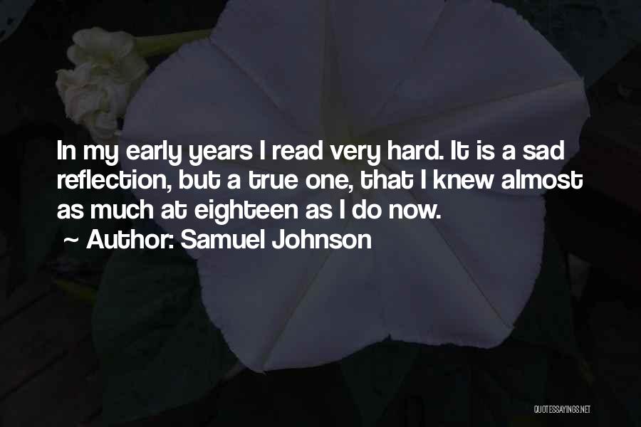Samuel Johnson Quotes: In My Early Years I Read Very Hard. It Is A Sad Reflection, But A True One, That I Knew