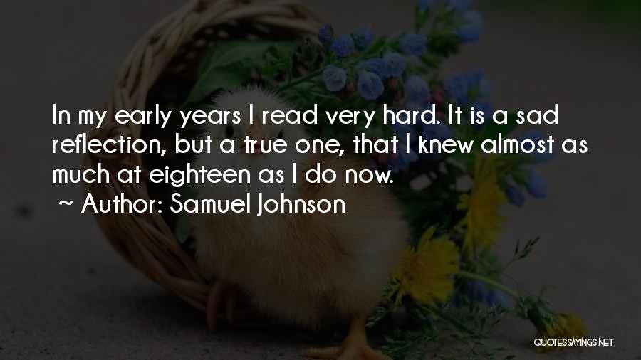 Samuel Johnson Quotes: In My Early Years I Read Very Hard. It Is A Sad Reflection, But A True One, That I Knew