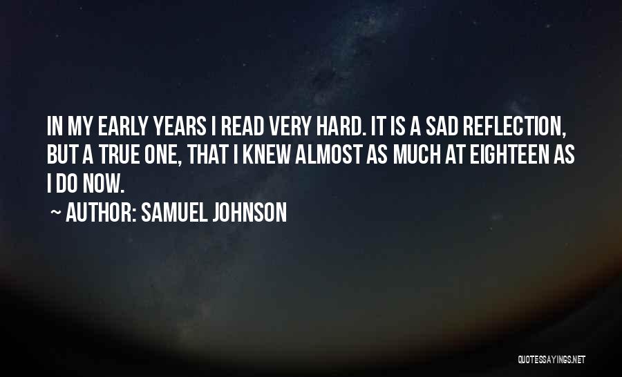Samuel Johnson Quotes: In My Early Years I Read Very Hard. It Is A Sad Reflection, But A True One, That I Knew