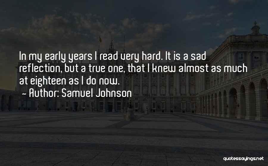 Samuel Johnson Quotes: In My Early Years I Read Very Hard. It Is A Sad Reflection, But A True One, That I Knew