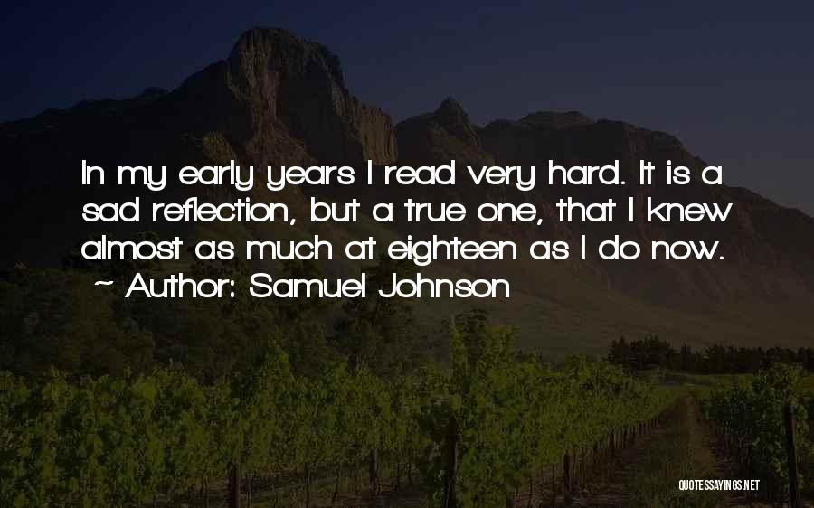 Samuel Johnson Quotes: In My Early Years I Read Very Hard. It Is A Sad Reflection, But A True One, That I Knew