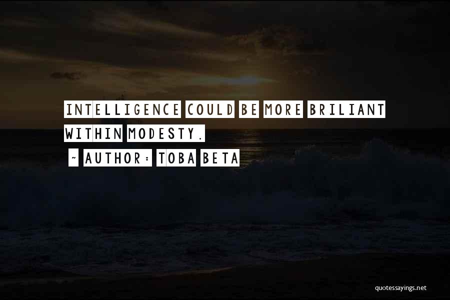 Toba Beta Quotes: Intelligence Could Be More Briliant Within Modesty.