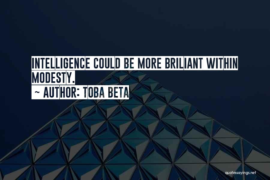 Toba Beta Quotes: Intelligence Could Be More Briliant Within Modesty.