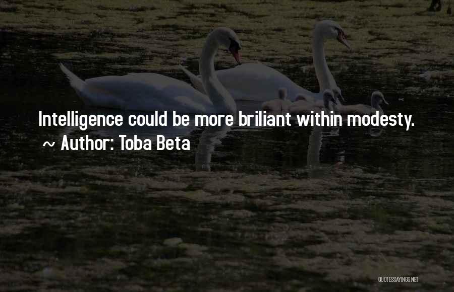 Toba Beta Quotes: Intelligence Could Be More Briliant Within Modesty.