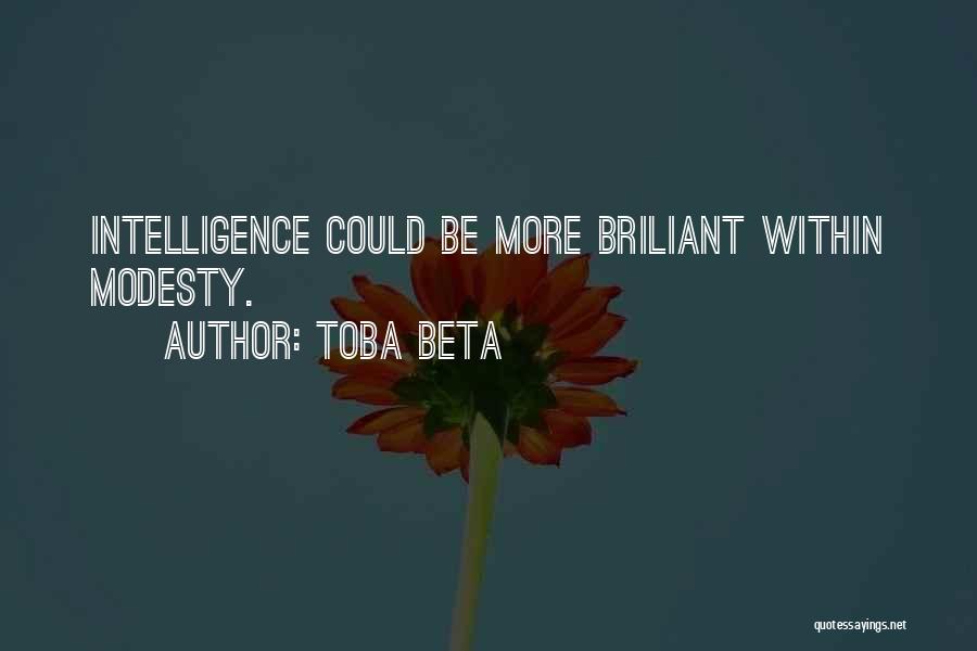 Toba Beta Quotes: Intelligence Could Be More Briliant Within Modesty.