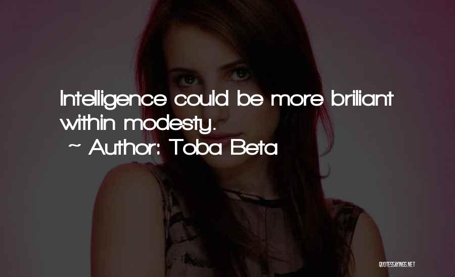 Toba Beta Quotes: Intelligence Could Be More Briliant Within Modesty.