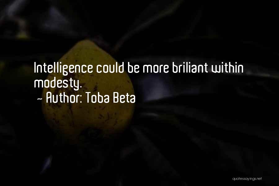 Toba Beta Quotes: Intelligence Could Be More Briliant Within Modesty.