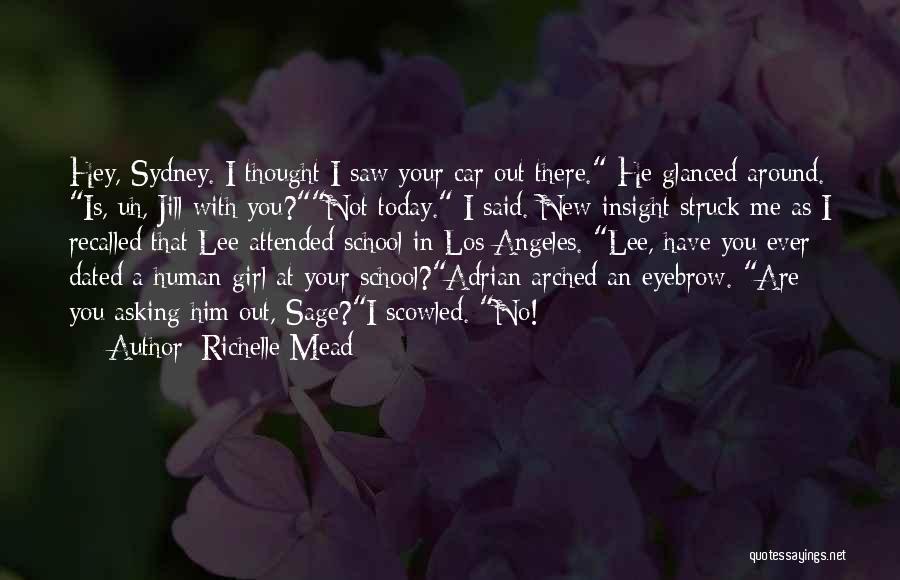 Richelle Mead Quotes: Hey, Sydney. I Thought I Saw Your Car Out There. He Glanced Around. Is, Uh, Jill With You?not Today. I